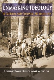 Unmasking Ideology in Imperial and Colonial Archaeology : Vocabulary, Symbols, and Legacy