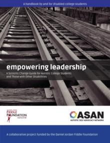 Empowering Leadership : A Systems Change Guide for Autistic College Students and Those with Other Disabilities