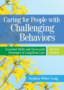 Caring for People with Challenging Behaviors : Essential Skills and Successful Strategies in Long-Term Care