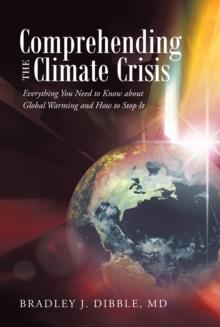 Comprehending the Climate Crisis : Everything You Need to Know About Global Warming and How to Stop It