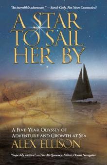 A Star to Sail Her By : A Five-Year Odyssey of Adventure and Growth at Sea