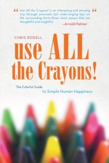 Use All the Crayons! : The Colorful Guide to Simple Human Happiness