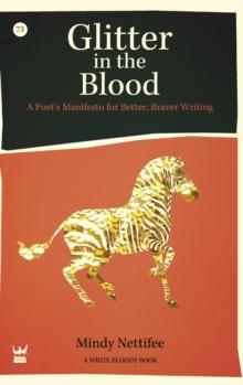 Glitter in the Blood : A Poet's Manifesto for Better, Braver Writing