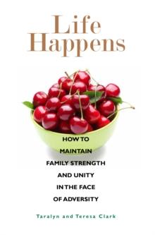 Life Happens : How to Maintain Family Strength and Unity in the Face of Adversity