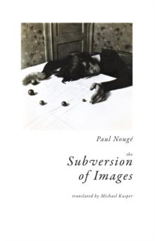 The Subversion of Images : Notes Illustrated with Nineteen Photographs by the Author