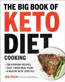 The Big Book of Ketogenic Diet Cooking : 200 Everyday Recipes and Easy 2-Week Meal Plans for a Healthy Keto Lifestyle