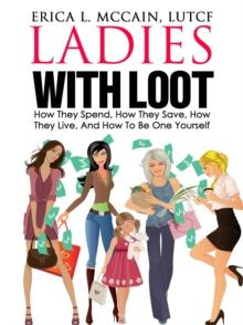 Ladies With Loot : How They Spend, How They Save, How They Live, and How To Be One Yourself