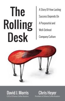 The Rolling Desk : A Story of How Lasting Success Depends On A Purposeful And Well-Defined Company Culture