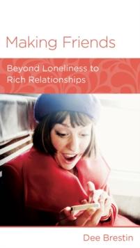 Making Friends : Beyond Loneliness to Rich Relationships