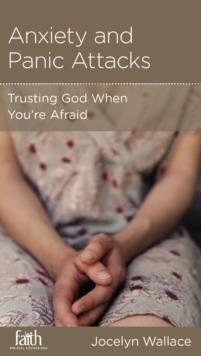 Anxiety and Panic Attacks : Trusting God When You're Afraid