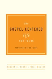 The Gospel-Centered Life for Teens : Participant's Guide