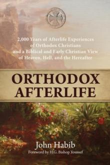 Orthodox Afterlife : 2,000 Years of Afterlife Experiences of Orthodox Christians and a Biblical and Early Christian View of Heaven, Hell, and the Hereafter