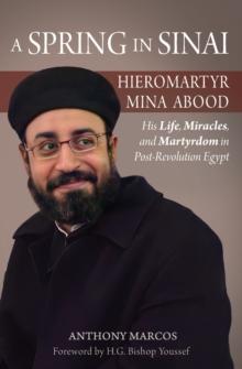 A Spring in Sinai : Hieromartyr Mina Abood: His Life, Miracles, and Martyrdom in Post-Revolution Egypt