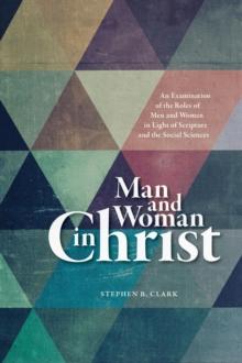 Man and Woman in Christ : An Examination of the Roles of Men and Women in Light of Scripture and the Social Sciences