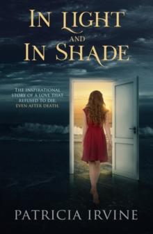 In Light and in Shade : The Inspirational Story of a Love That Refused to Die, Even After Death