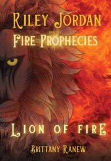 Lion of Fire : Riley Jordan and the Fire Prophecies Book 1