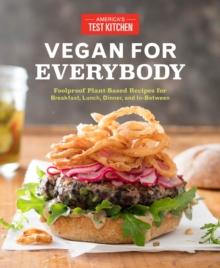 Vegan for Everybody : Foolproof Plant-Based Recipes for Breakfast, Lunch, Dinner, and In-Between