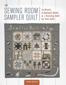 The Sewing Room Sampler Quilt : 16 Blocks, 8 Applique Motifs & 1 Stunning Quilt by Yoko Saito