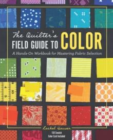 The Quilter's Field Guide to Color : A Hands-on Workbook for Mastering Fabric Selection