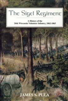 The Sigel Regiment : A History of the Twenty-Sixth Wisconsin Volunteer Infantry, 1862-1865