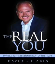 The Real You : Unveiling the Hidden Person of the Heart