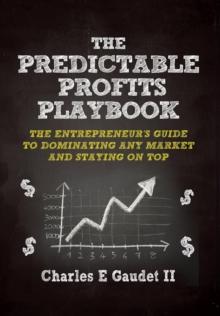 The Predictable Profits Playbook : The Entrepreneur's Guide to Dominating Any Market - And Staying on Top