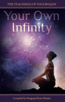 Your Own Infinity : Kundalini Yoga as taught by Yogi Bhajan