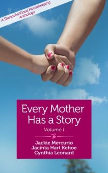 Every Mother Has a Story : A Shebooks/Good Housekeeping Anthology