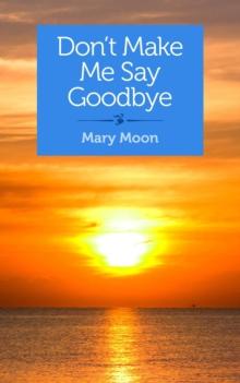 Don't Make Me Say Goodbye : Stories