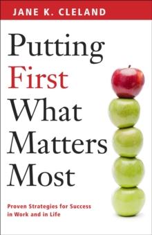 Putting First What Matters Most : Proven Strategies for Success in Work and Life