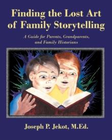 Finding the Lost Art of Family Storytelling : A Guide for Parents, Grandparents, and Family Historians