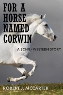 For a Horse Named Corwin: A Sci-fi/Western Story