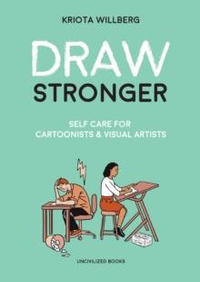 Draw Stronger : Self-Care For Cartoonists and Other Visual Artists