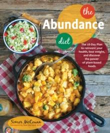 The Abundance Diet : The 28-day Plan to Reinvent Your Health, Lose Weight, and Discover the Power of Plant-Based Foods