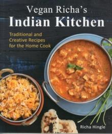 Vegan Richa's Indian Kitchen : Traditional and Creative Recipes for the Home Cook