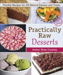 Practically Raw Desserts : Flexible Recipes for All-Natural Sweets and Treats