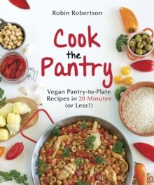 Cook the Pantry : Vegan Pantry-to-Plate Recipes in 20 Minutes (or Less!)