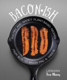 Baconish : Sultry and Smoky Plant-Based Recipes from BLTs to Bacon Mac & Cheese