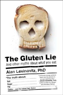 The Gluten Lie : And Other Myths About What You Eat