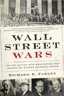 Wall Street Wars : The Epic Battles with Washington that Created the Modern Financial System