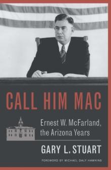 Call Him Mac : Ernest W. McFarland, the Arizona Years