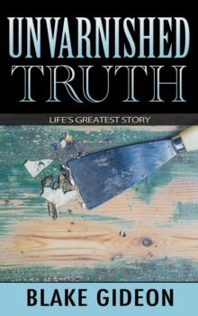 Unvarnished Truth : Life's Greatest Story