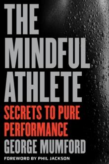 The Mindful Athlete : Secrets to Peak Performance