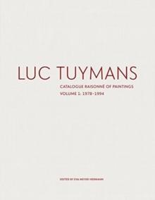 Luc Tuymans: Catalogue Raisonne of Paintings Volume I: 1978-1994