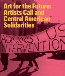 Art for the Future : Artists Call and Central American Solidarities