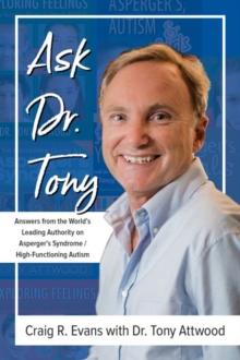 Ask Dr. Tony : Answers From The World's Leading Authority On Asperger's Syndrome/High-Functioning Autism