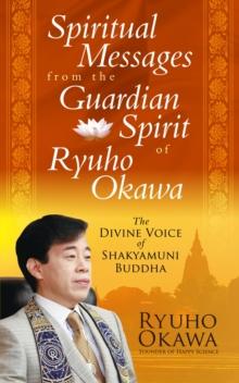 Spiritual Messages from the Guardian Spirit of Ryuho Okawa : The Divine Voice of Shakyamuni Buddha