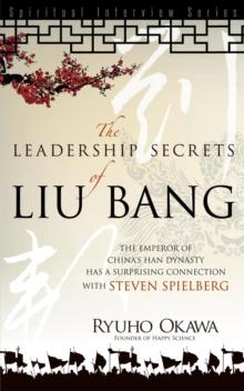 Leadership Secrets of Liu Bang : The Emperor of China's Han Dynasty with a Surprising Connection with Steven Spielberg