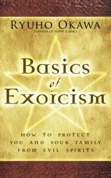 Basics of Exorcism : How to Protect You and Your Family from Evil Spirits