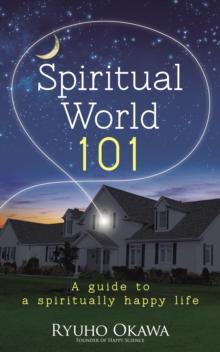 Spiritual World 101 : A guide to a spiritually happy life